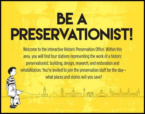 Young visitors are invited to be a Preservationist at four stations representing the work of a historic preservationist: building, design, research, and restoration and rehabilitation.